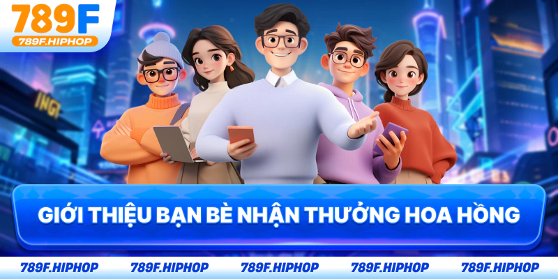 Giới thiệu bạn bè nhận thưởng hoa hồng